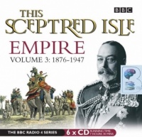 This Sceptred Isle - Empire Volume 3: 1876-1947 written by Christopher Lee performed by Juliet Stevenson on Audio CD (Unabridged)